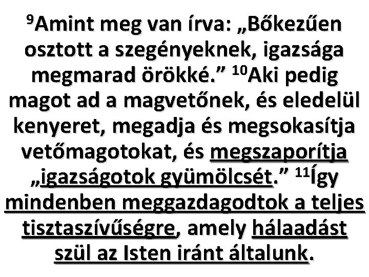 9 Amint meg van írva: „Bőkezűen osztott a szegényeknek, igazsága megmarad örökké. ” 10