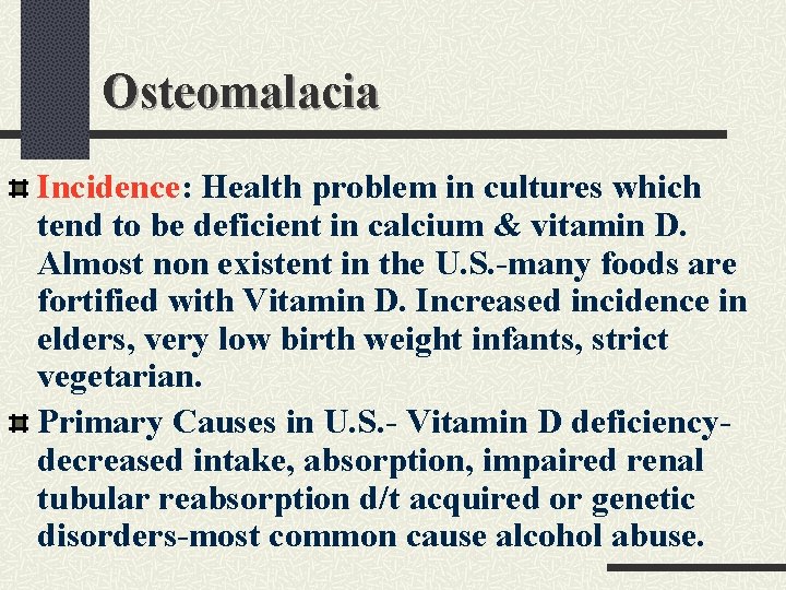 Osteomalacia Incidence: Health problem in cultures which tend to be deficient in calcium &