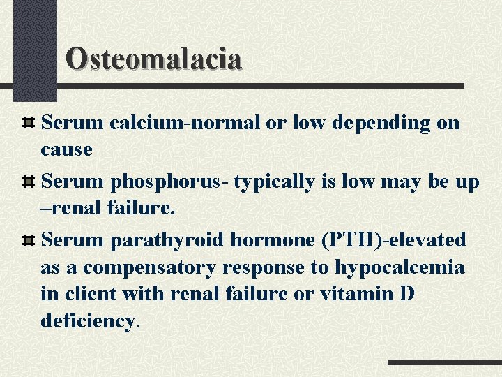 Osteomalacia Serum calcium-normal or low depending on cause Serum phosphorus- typically is low may