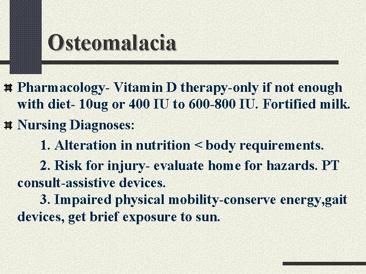 Osteomalacia Pharmacology- Vitamin D therapy-only if not enough with diet- 10 ug or 400