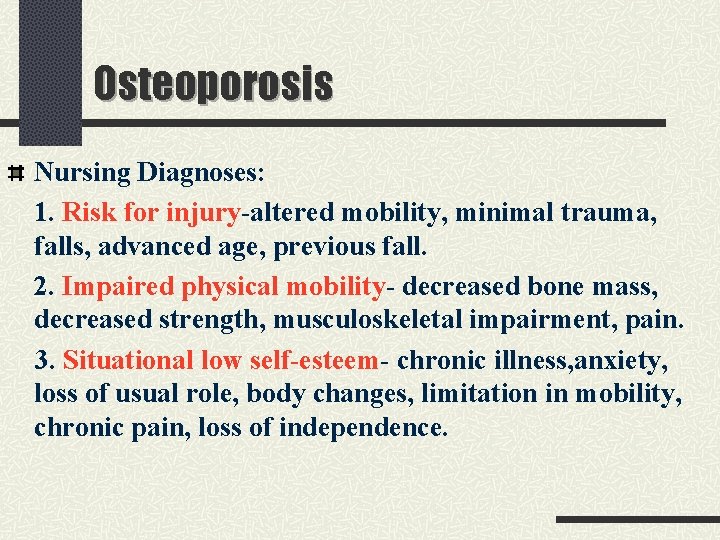 Osteoporosis Nursing Diagnoses: 1. Risk for injury-altered mobility, minimal trauma, falls, advanced age, previous
