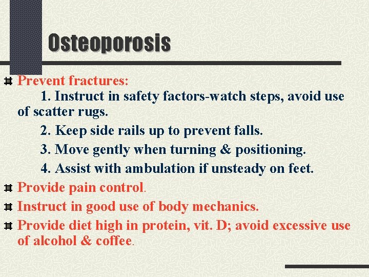 Osteoporosis Prevent fractures: 1. Instruct in safety factors-watch steps, avoid use of scatter rugs.