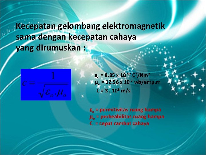 Kecepatan gelombang elektromagnetik sama dengan kecepatan cahaya yang dirumuskan : o = 8. 85