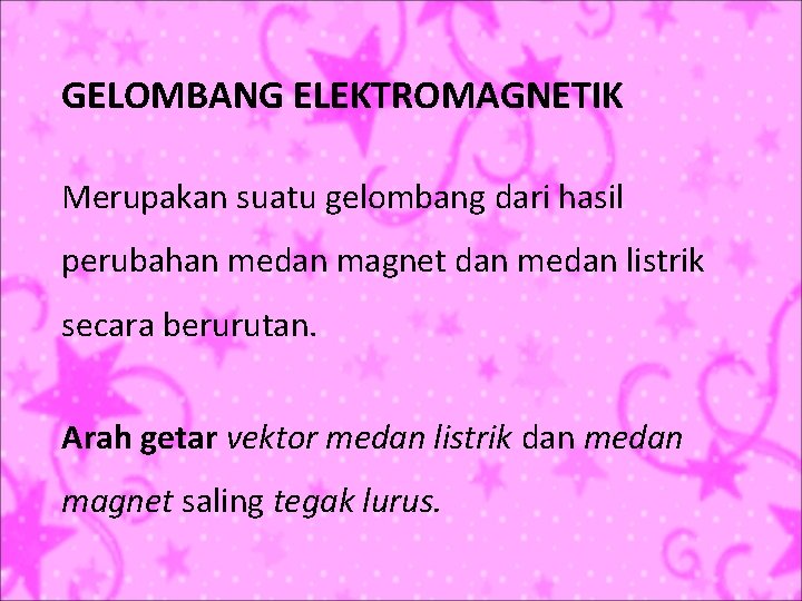 GELOMBANG ELEKTROMAGNETIK Merupakan suatu gelombang dari hasil perubahan medan magnet dan medan listrik secara