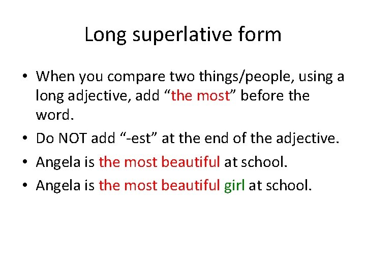 Long superlative form • When you compare two things/people, using a long adjective, add