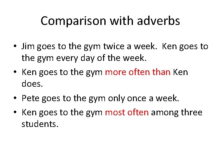 Comparison with adverbs • Jim goes to the gym twice a week. Ken goes