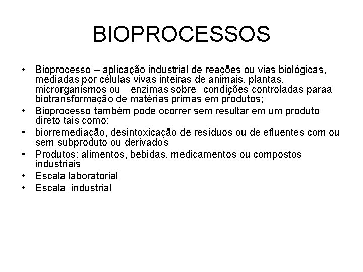 BIOPROCESSOS • Bioprocesso – aplicação industrial de reações ou vias biológicas, mediadas por células