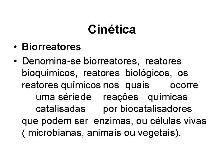 Cinética • Biorreatores • Denomina-se biorreatores, reatores bioquímicos, reatores biológicos, os reatores químicos nos