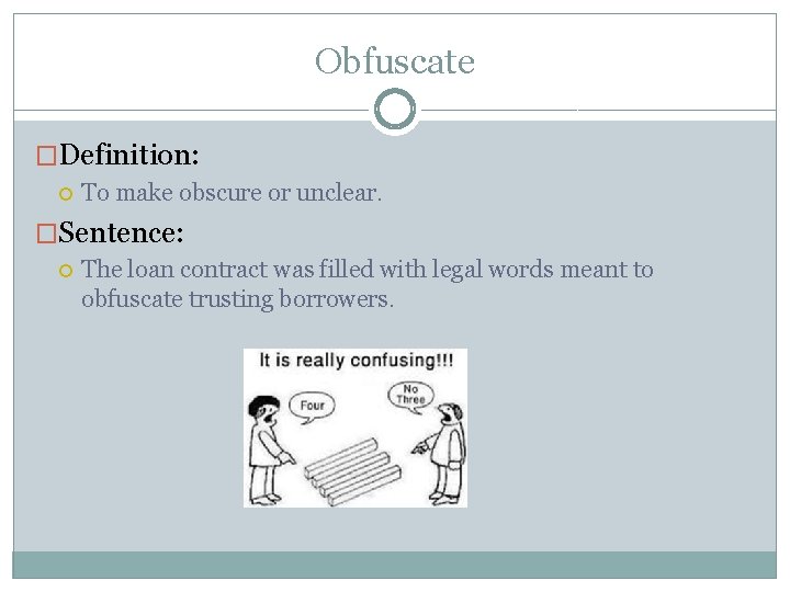 Obfuscate �Definition: To make obscure or unclear. �Sentence: The loan contract was filled with