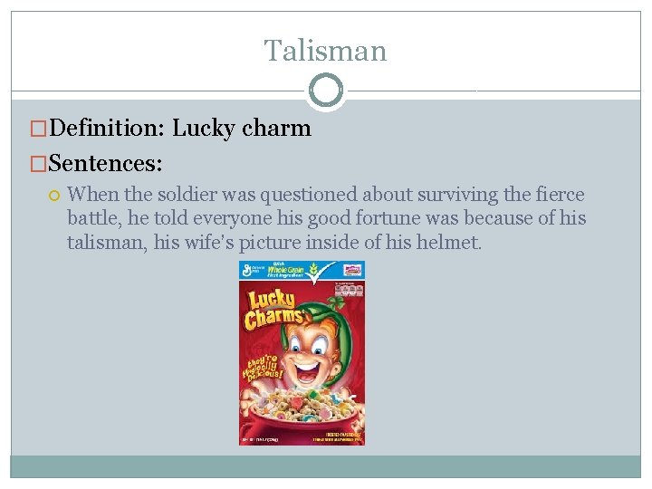 Talisman �Definition: Lucky charm �Sentences: When the soldier was questioned about surviving the fierce