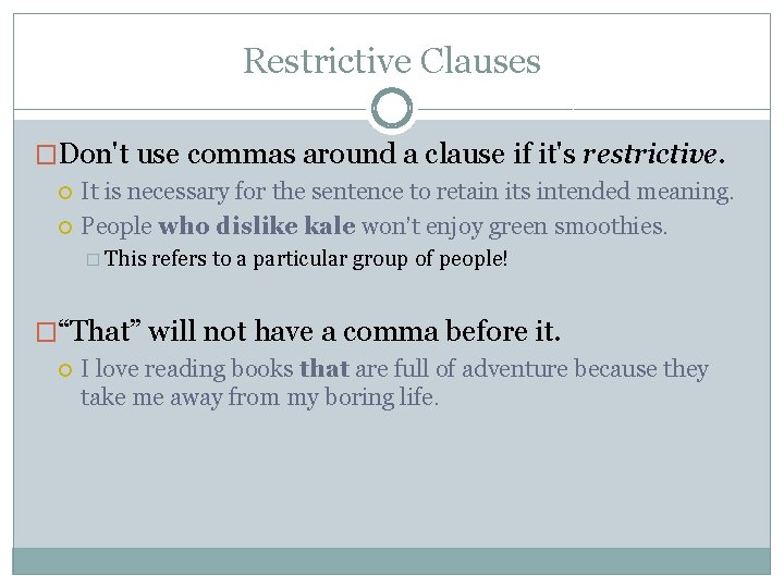 Restrictive Clauses �Don't use commas around a clause if it's restrictive. It is necessary