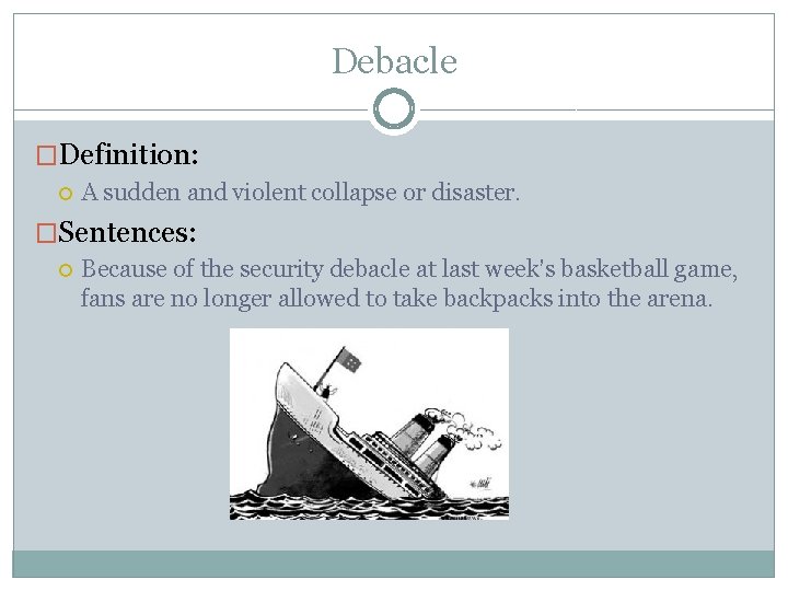 Debacle �Definition: A sudden and violent collapse or disaster. �Sentences: Because of the security