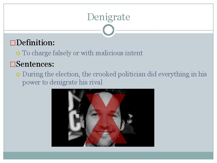 Denigrate �Definition: To charge falsely or with malicious intent �Sentences: During the election, the