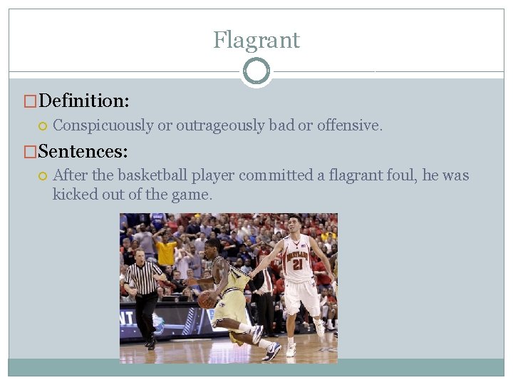 Flagrant �Definition: Conspicuously or outrageously bad or offensive. �Sentences: After the basketball player committed