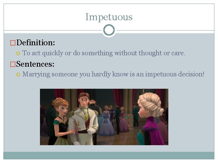 Impetuous �Definition: To act quickly or do something without thought or care. �Sentences: Marrying