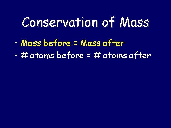 Conservation of Mass • Mass before = Mass after • # atoms before =