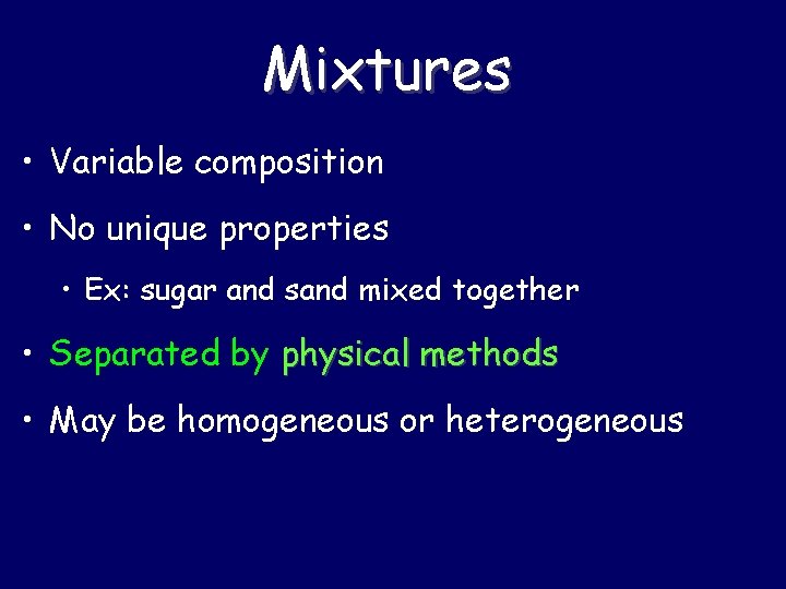 Mixtures • Variable composition • No unique properties • Ex: sugar and sand mixed