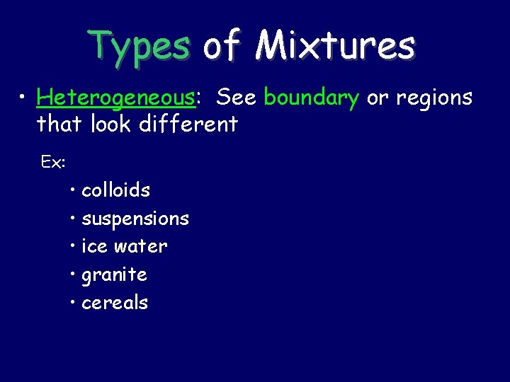 Types of Mixtures • Heterogeneous: See boundary or regions that look different Ex: •