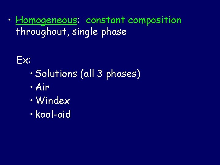  • Homogeneous: constant composition throughout, single phase Ex: • Solutions (all 3 phases)