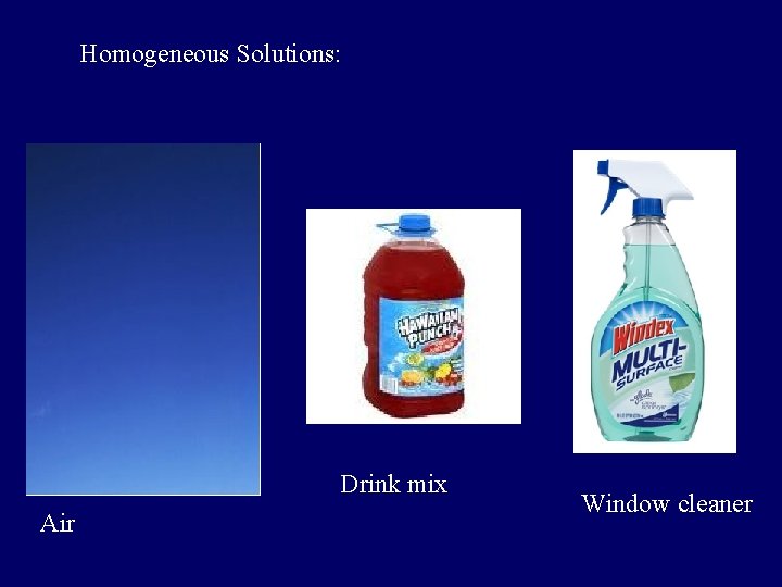 Homogeneous Solutions: Drink mix Air Window cleaner 