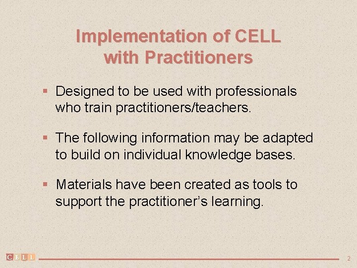 Implementation of CELL with Practitioners § Designed to be used with professionals who train