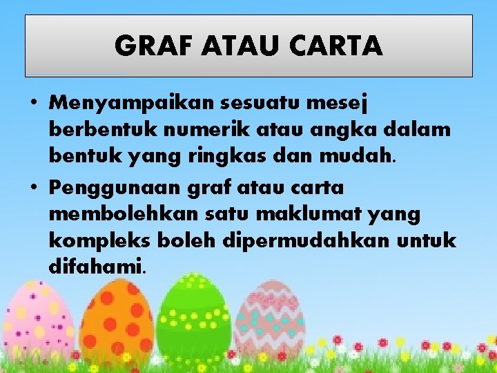 GRAF ATAU CARTA • Menyampaikan sesuatu mesej berbentuk numerik atau angka dalam bentuk yang