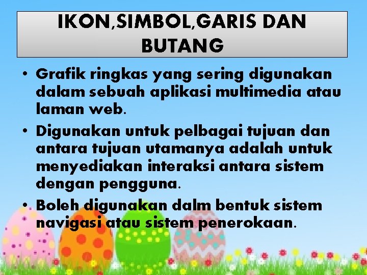 IKON, SIMBOL, GARIS DAN BUTANG • Grafik ringkas yang sering digunakan dalam sebuah aplikasi