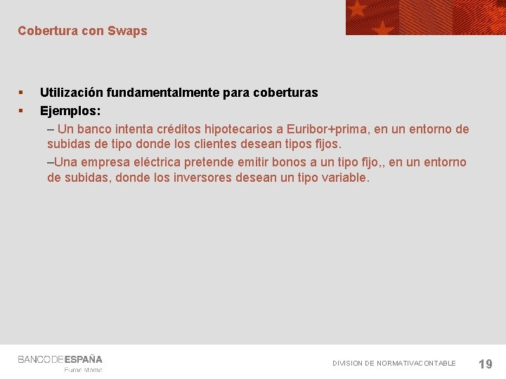 Cobertura con Swaps § § Utilización fundamentalmente para coberturas Ejemplos: – Un banco intenta