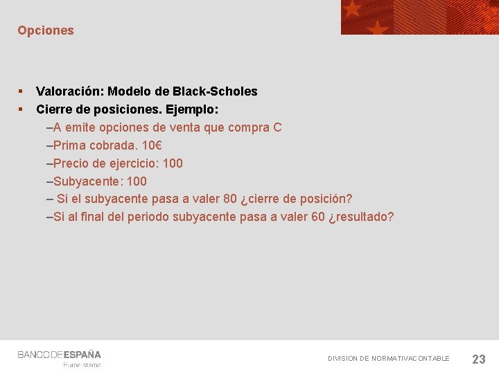 Opciones § § Valoración: Modelo de Black-Scholes Cierre de posiciones. Ejemplo: –A emite opciones