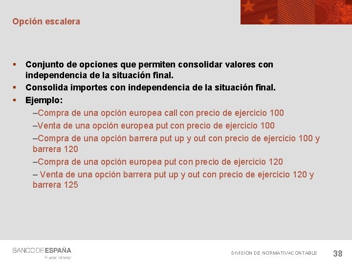 Opción escalera § § § Conjunto de opciones que permiten consolidar valores con independencia