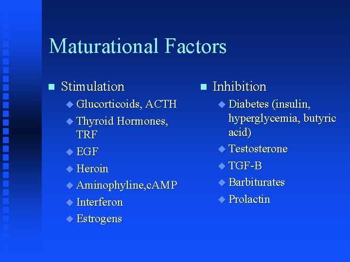 Maturational Factors n Stimulation n Inhibition u Glucorticoids, ACTH u Diabetes (insulin, u Thyroid