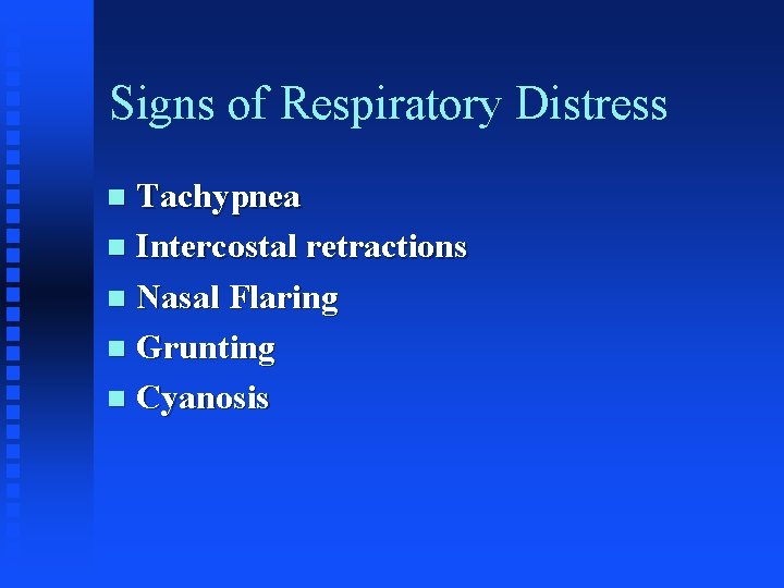 Signs of Respiratory Distress Tachypnea n Intercostal retractions n Nasal Flaring n Grunting n