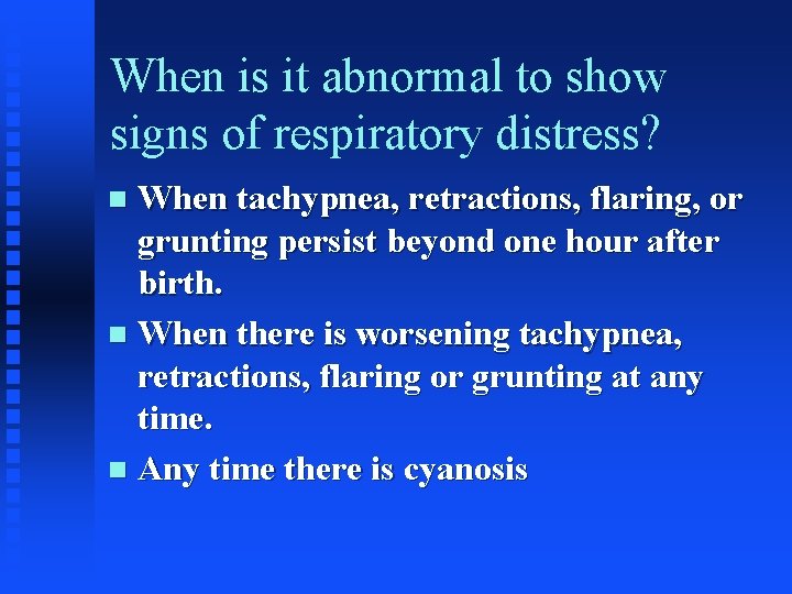 When is it abnormal to show signs of respiratory distress? When tachypnea, retractions, flaring,