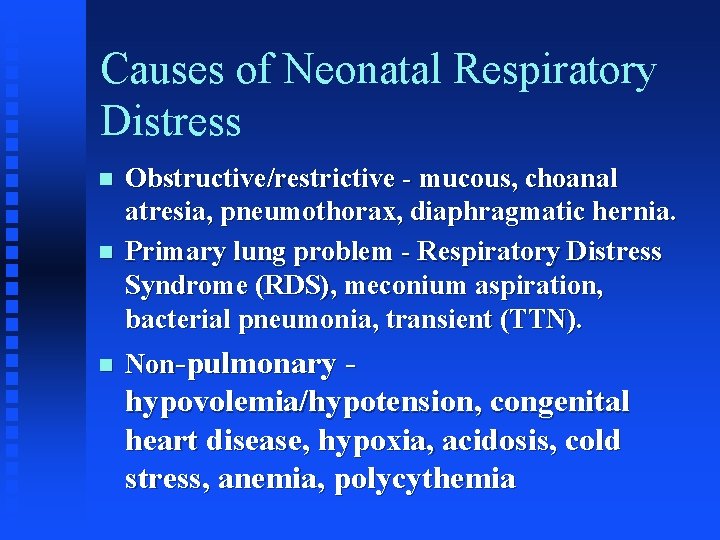 Causes of Neonatal Respiratory Distress n Obstructive/restrictive - mucous, choanal atresia, pneumothorax, diaphragmatic hernia.