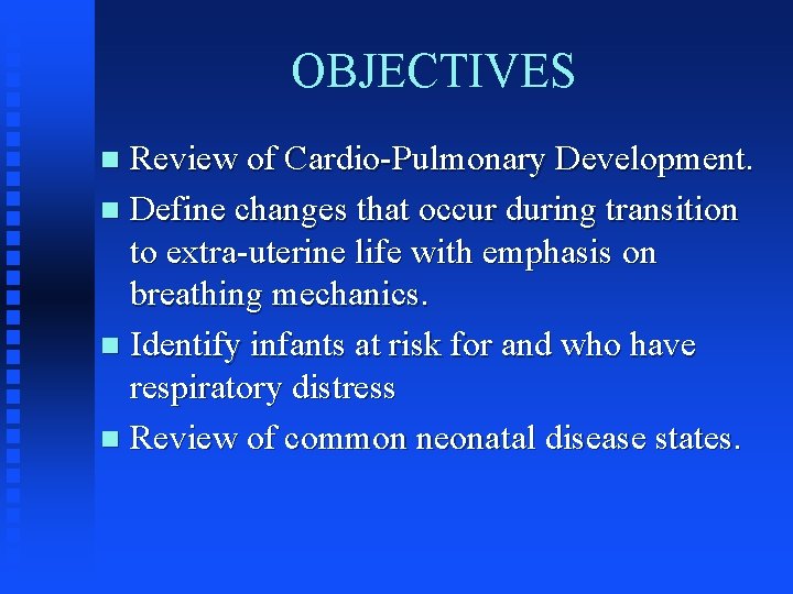 OBJECTIVES Review of Cardio-Pulmonary Development. n Define changes that occur during transition to extra-uterine