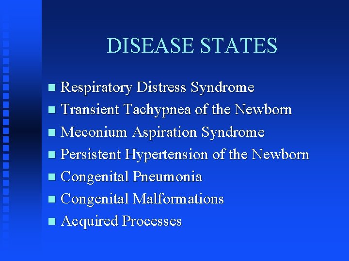 DISEASE STATES Respiratory Distress Syndrome n Transient Tachypnea of the Newborn n Meconium Aspiration