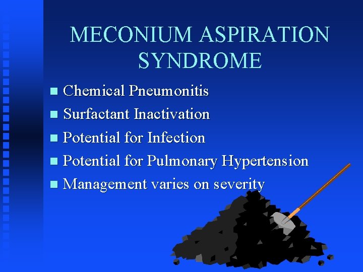 MECONIUM ASPIRATION SYNDROME Chemical Pneumonitis n Surfactant Inactivation n Potential for Infection n Potential