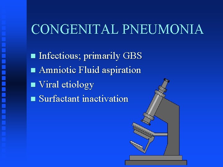 CONGENITAL PNEUMONIA Infectious; primarily GBS n Amniotic Fluid aspiration n Viral etiology n Surfactant
