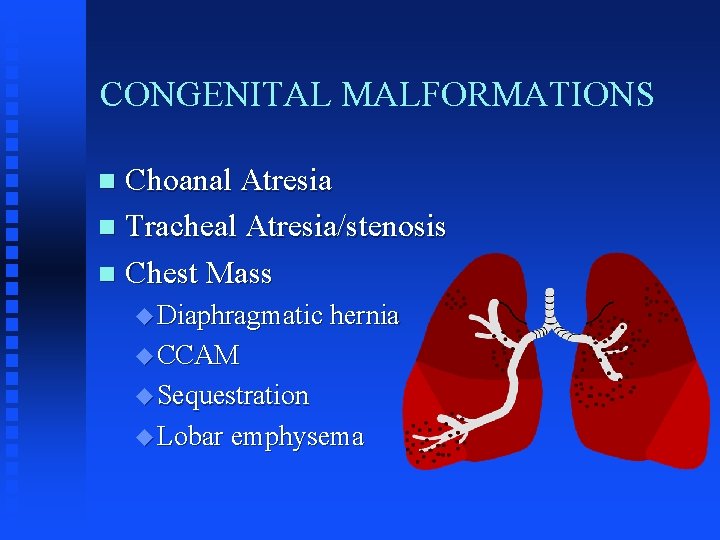 CONGENITAL MALFORMATIONS Choanal Atresia n Tracheal Atresia/stenosis n Chest Mass n u Diaphragmatic hernia