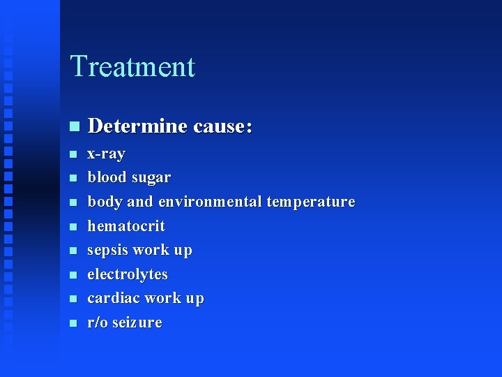 Treatment n Determine cause: n x-ray blood sugar body and environmental temperature hematocrit sepsis