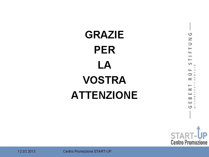 GRAZIE PER LA VOSTRA ATTENZIONE 12. 03. 2013 Centro Promozione START-UP 