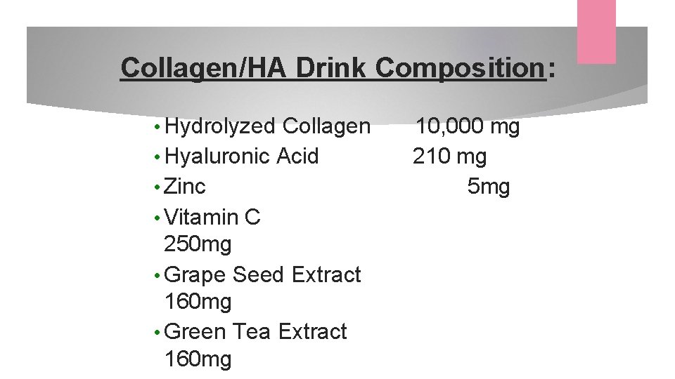 Collagen/HA Drink Composition: • Hydrolyzed Collagen 10, 000 mg • Hyaluronic Acid • Zinc