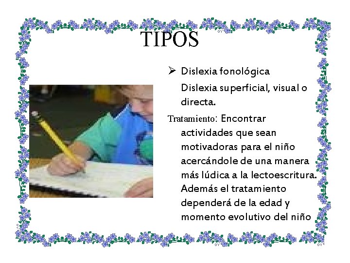 TIPOS Ø Dislexia fonológica Dislexia superficial, visual o directa. Tratamiento: Encontrar actividades que sean