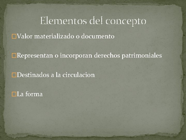 Elementos del concepto �Valor materializado o documento �Representan o incorporan derechos patrimoniales �Destinados a