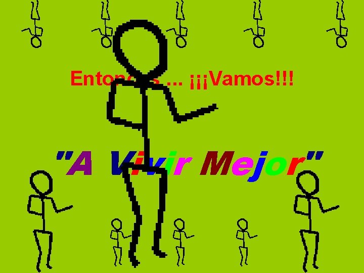 Entonces. . . ¡¡¡Vamos!!! "A Vivir Mejor" 