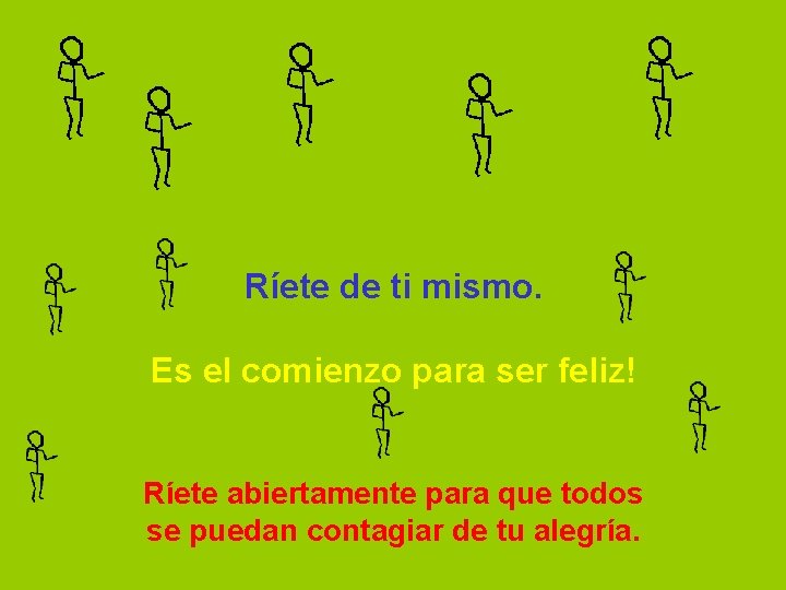 Ríete de ti mismo. Es el comienzo para ser feliz! Ríete abiertamente para que