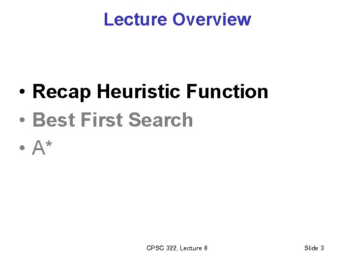 Lecture Overview • Recap Heuristic Function • Best First Search • A* CPSC 322,