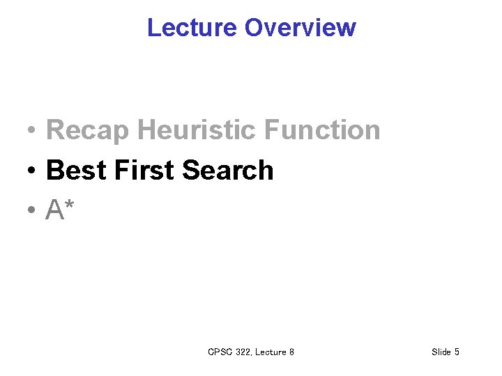 Lecture Overview • Recap Heuristic Function • Best First Search • A* CPSC 322,
