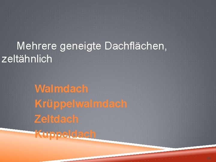  Mehrere geneigte Dachflächen, zeltähnlich Walmdach Krüppelwalmdach Zeltdach Kuppeldach 24 