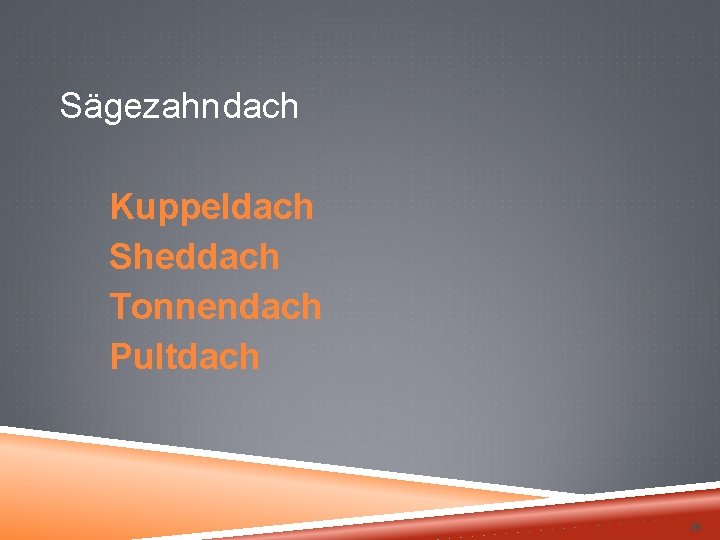  Sägezahndach Kuppeldach Sheddach Tonnendach Pultdach 26 